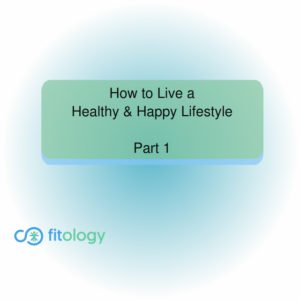 How to Live a Healthy and Happy Lifestyle - Part 1