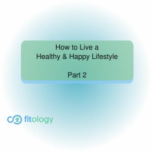 how to live a healthy and happy lifestyle - part 2